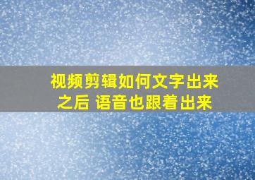 视频剪辑如何文字出来之后 语音也跟着出来